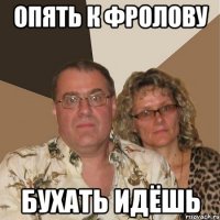 опять к фролову бухать идёшь