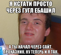 я кстати просто через гугл ебашил а ты начал через сайт. проказник. ну теперь и я так.