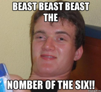 beast beast beast the nomber of the six!!