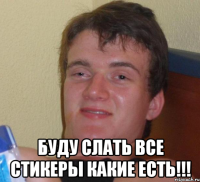  Буду слать все стикеры какие есть!!!