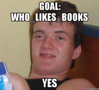 Goal: who_likes_books Yes