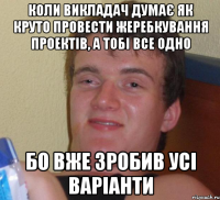 Коли викладач думає як круто провести жеребкування проектів, а тобі все одно Бо вже зробив усі варіанти