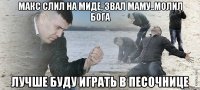 Макс слил на миде, звал маму..молил Бога лучше буду играть в песочнице