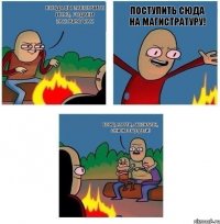 Когда вы закончите иняз, родаки заставят вас Поступить сюда на магистратуру! Боже, Марти, акеснаузн, они же еще дети!