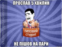 Проспав 5 хвилин не пішов на пари