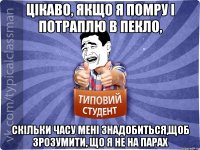 Цікаво, якщо я помру і потраплю в пекло, скільки часу мені знадобиться,щоб зрозумити, що я не на парах