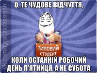 О, те чудове відчуття, коли останній робочий день п'ятниця, а не субота