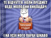 Те відчуття, коли предмет веде молодий викладач і на усіх його парах цікаво