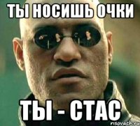 Ты носишь очки Ты - Стас