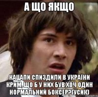 А що якщо кацапи спиздили в України крим, що б у них був хоч один нормальний боксер?(Усик)