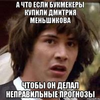 А что если букмекеры купили Дмитрия Меньшикова чтобы он делал неправильные прогнозы