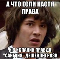 А что если Настя права и в Испании правда "Сангрия" дешевле грязи