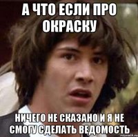 А ЧТО ЕСЛИ ПРО ОКРАСКУ НИЧЕГО НЕ СКАЗАНО И Я НЕ СМОГУ СДЕЛАТЬ ВЕДОМОСТЬ