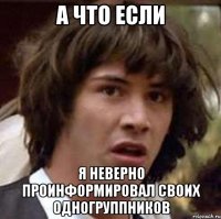 А что если я неверно проинформировал своих одногруппников