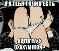 А у тебя точно есть автограф Oxxxymiron?