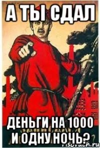 А ты сдал деньги на 1000 и одну ночь?