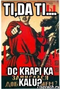 ti,da ti.... dc krapi ka kalu?