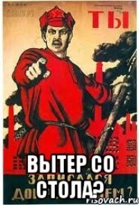  Вытер со стола?