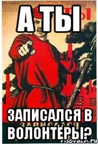 А ТЫ Записался в волонтёры?