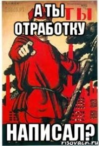 А ты отработку написал?