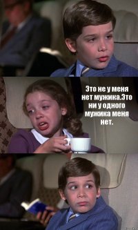  Это не у меня нет мужика.Это ни у одного мужика меня нет. 