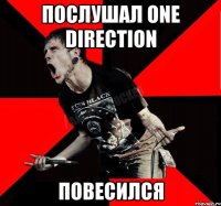 Послушал One Direction Повесился