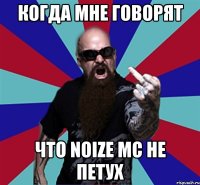 Когда мне говорят Что Noize MC не петух