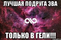 Лучшая подруга эва Только в Гели!!!