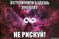 Вступи!!!или будешь проклят не рискуй!