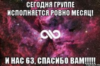 Сегодня группе исполняется ровно месяц! И нас 63, спасибо вам!!!!!