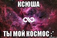 КСЮША Ты мой Космос :*