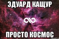 эдуард кащур просто космос