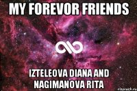 My forevor friends Izteleova Diana and Nagimanova Rita