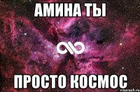 Амина ты просто космос