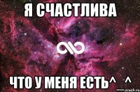 Я счастлива что у меня есть^_^