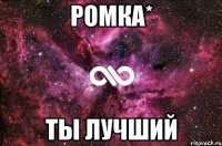 Ромка* Ты лучший