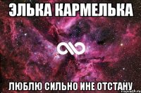 Элька кармелька Люблю сильно ине отстану