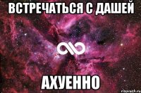 Встречаться с Дашей ахуенно