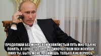  Продолжай без меня свой извилистый путь Мне тебя не понять, я хочу отдохнуть Одиночеством век искупая вину Ты, быть может, поймешь, только я не вернусь.