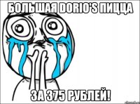 большая dorio's пицца за 375 рублей!