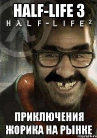 Half-life 3 приключения Жорика на рынке