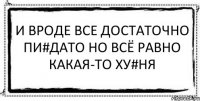 и вроде все достаточно пи#дато но всё равно какая-то ху#ня 