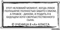 этот неловкий момент, когда левое полушарие полностью забито сэмом, а правое - дином, и родить я в будущем хочу сверхъестественного сына. © ученица 8 «А» класса