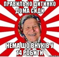 правильно дитинко дома сиди нема шо внуків у 14 робити