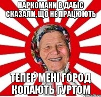 наркомани в ДАБІС сказали, що не працюють тепер мені город копають гуртом