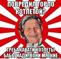 Повредил горло котлетой? Треба хавати котлеты бабы Нади. Вони мягкие