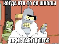 Когда кто-то со школы пристаёт к тебе