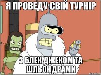 Я ПРОВЕДУ СВІЙ ТУРНІР З БЛЕК ДЖЕКОМ ТА ШЛЬОНДРАМИ