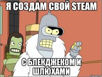 Я создам свой Steam С блекджеком и шлюхами