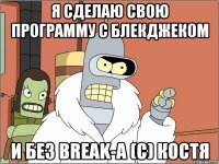 Я сделаю свою программу с блекджеком и без break-a (с) Костя